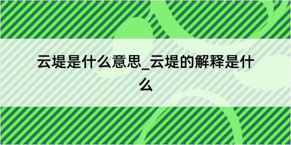 云堤是什么意思_云堤的解释是什么