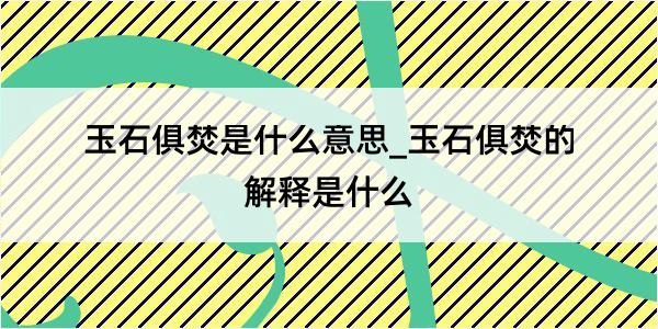 玉石俱焚是什么意思_玉石俱焚的解释是什么