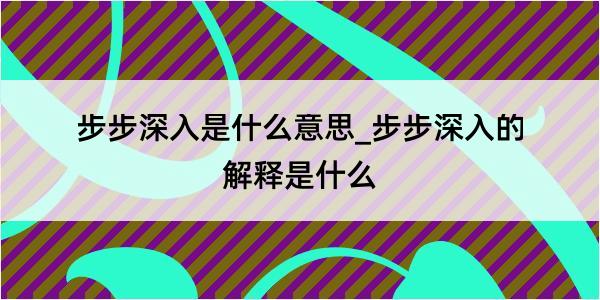 步步深入是什么意思_步步深入的解释是什么