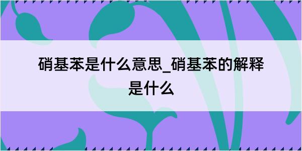 硝基苯是什么意思_硝基苯的解释是什么