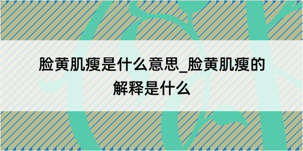 脸黄肌瘦是什么意思_脸黄肌瘦的解释是什么