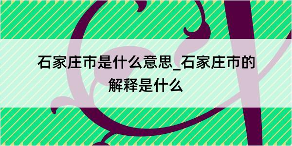 石家庄市是什么意思_石家庄市的解释是什么