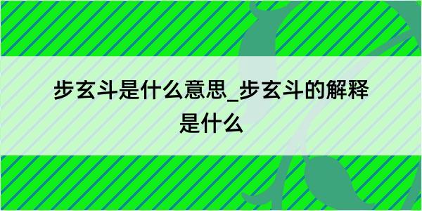 步玄斗是什么意思_步玄斗的解释是什么