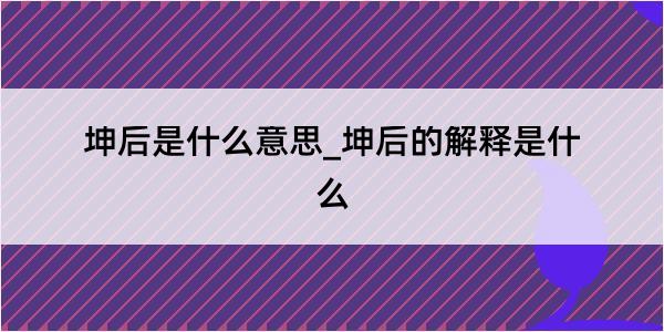 坤后是什么意思_坤后的解释是什么