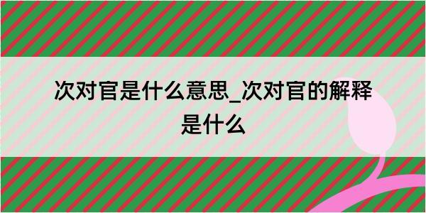 次对官是什么意思_次对官的解释是什么