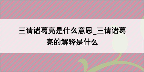 三请诸葛亮是什么意思_三请诸葛亮的解释是什么