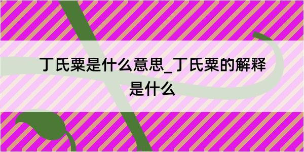 丁氏粟是什么意思_丁氏粟的解释是什么