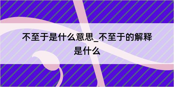 不至于是什么意思_不至于的解释是什么