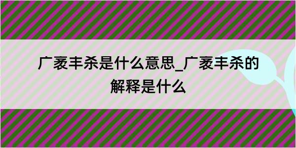 广袤丰杀是什么意思_广袤丰杀的解释是什么