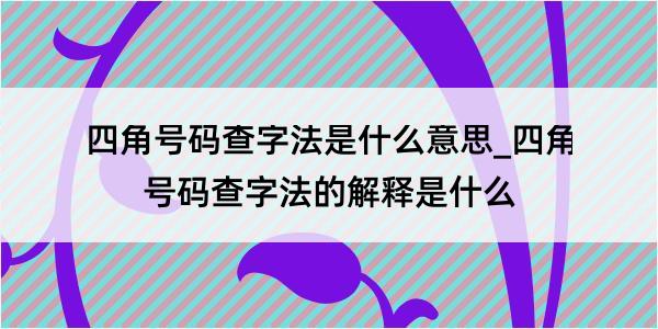 四角号码查字法是什么意思_四角号码查字法的解释是什么