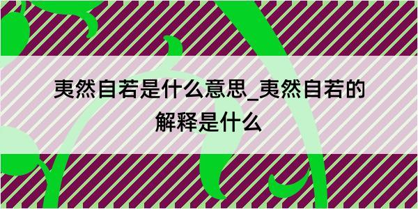 夷然自若是什么意思_夷然自若的解释是什么