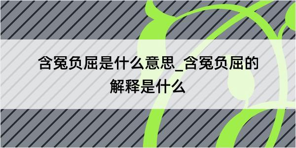 含冤负屈是什么意思_含冤负屈的解释是什么