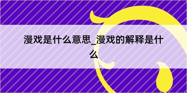 漫戏是什么意思_漫戏的解释是什么