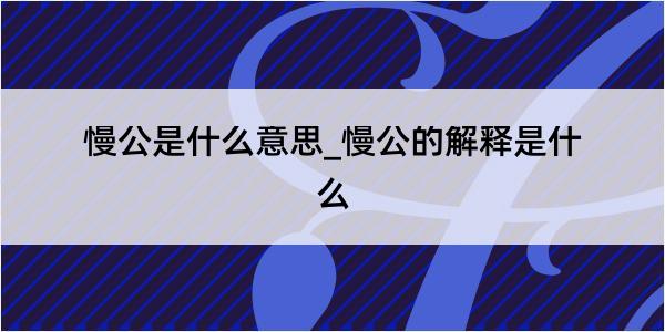 慢公是什么意思_慢公的解释是什么