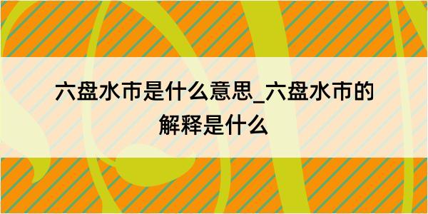 六盘水市是什么意思_六盘水市的解释是什么