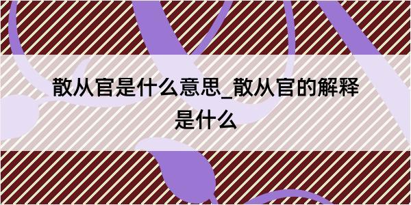 散从官是什么意思_散从官的解释是什么