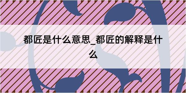 都匠是什么意思_都匠的解释是什么