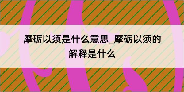 摩砺以须是什么意思_摩砺以须的解释是什么