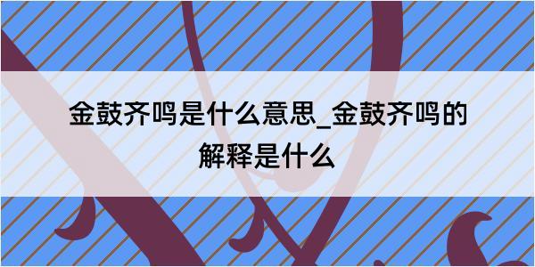 金鼓齐鸣是什么意思_金鼓齐鸣的解释是什么