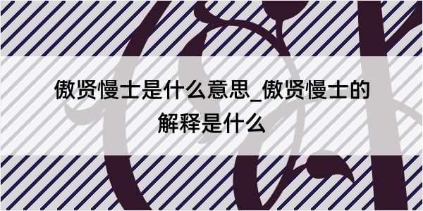 傲贤慢士是什么意思_傲贤慢士的解释是什么