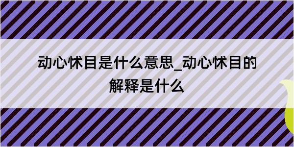 动心怵目是什么意思_动心怵目的解释是什么