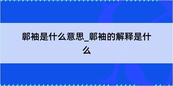 鄣袖是什么意思_鄣袖的解释是什么