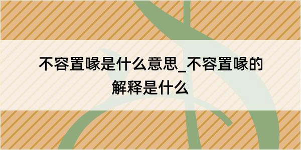 不容置喙是什么意思_不容置喙的解释是什么