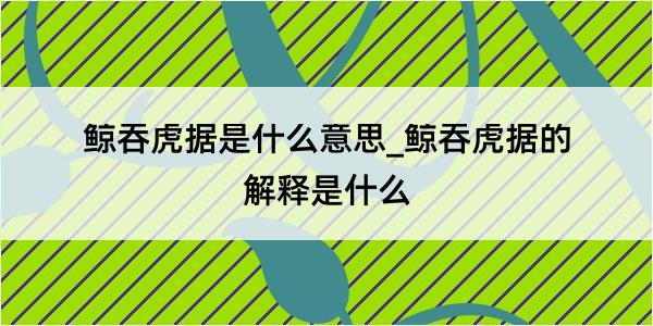 鲸吞虎据是什么意思_鲸吞虎据的解释是什么