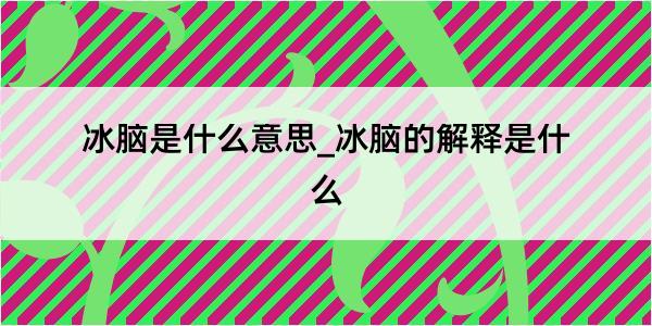 冰脑是什么意思_冰脑的解释是什么