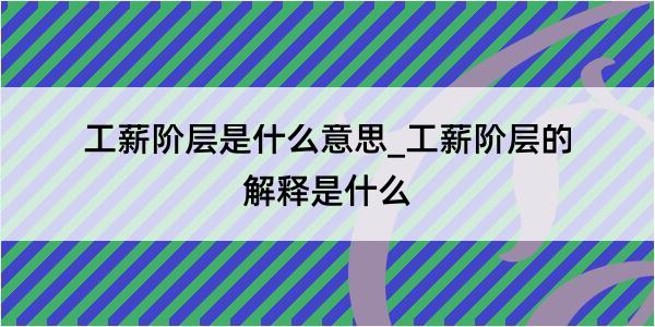 工薪阶层是什么意思_工薪阶层的解释是什么