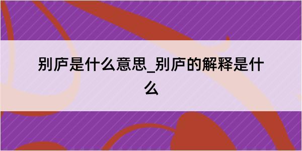 别庐是什么意思_别庐的解释是什么