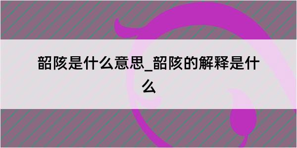 韶陔是什么意思_韶陔的解释是什么