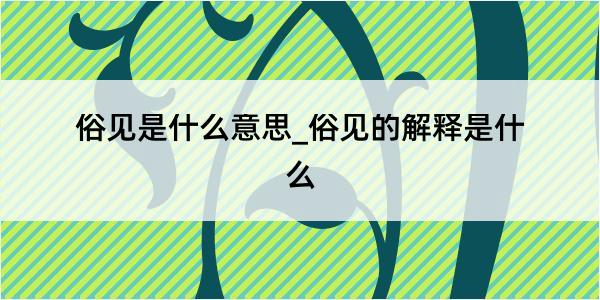 俗见是什么意思_俗见的解释是什么