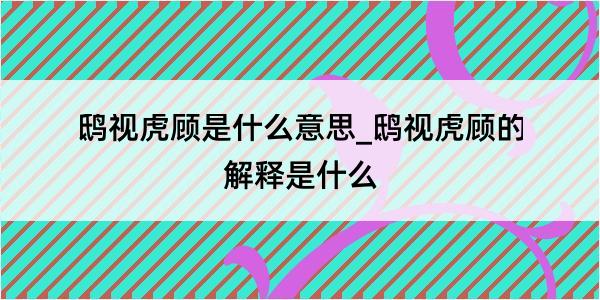 鸱视虎顾是什么意思_鸱视虎顾的解释是什么