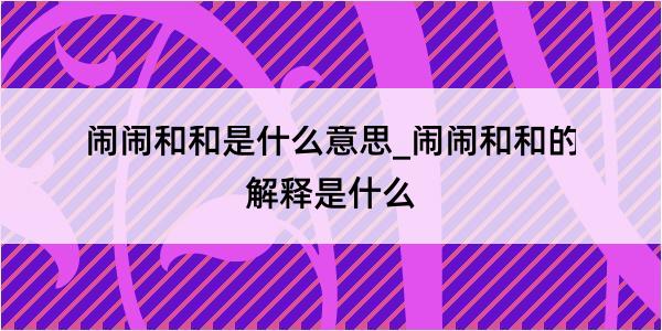 闹闹和和是什么意思_闹闹和和的解释是什么