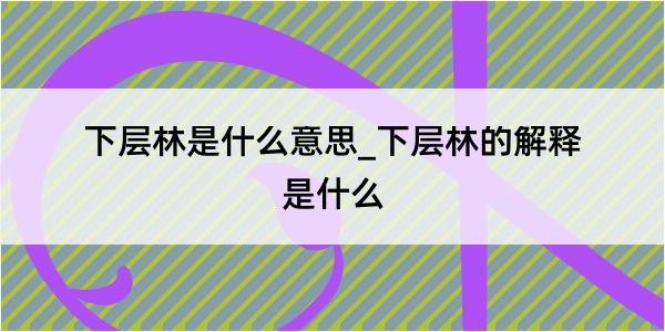 下层林是什么意思_下层林的解释是什么