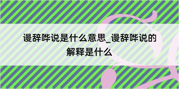 谩辞哗说是什么意思_谩辞哗说的解释是什么