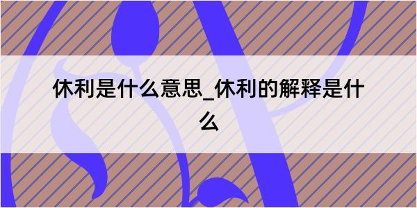 休利是什么意思_休利的解释是什么