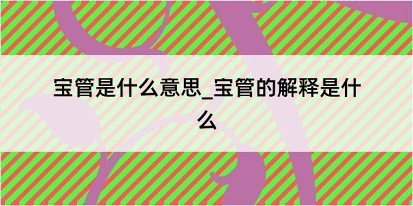 宝管是什么意思_宝管的解释是什么