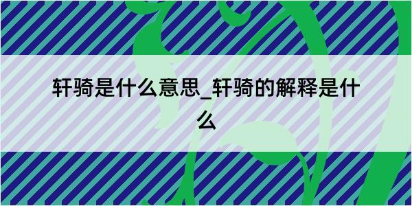 轩骑是什么意思_轩骑的解释是什么