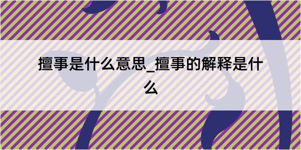 擅事是什么意思_擅事的解释是什么