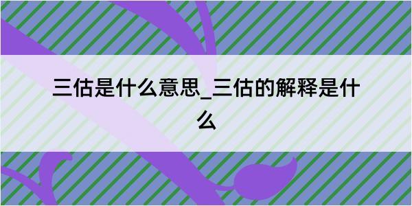 三估是什么意思_三估的解释是什么