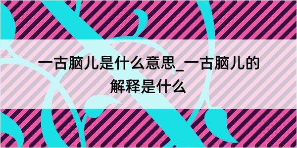 一古脑儿是什么意思_一古脑儿的解释是什么