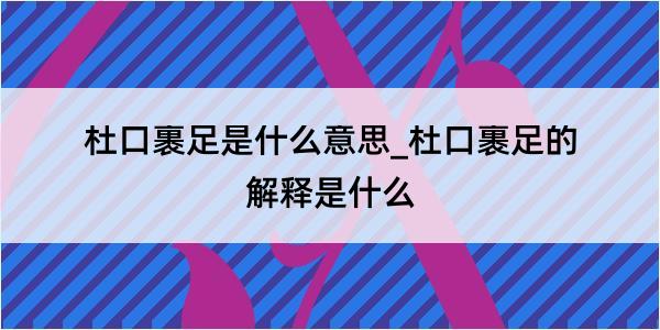 杜口裹足是什么意思_杜口裹足的解释是什么