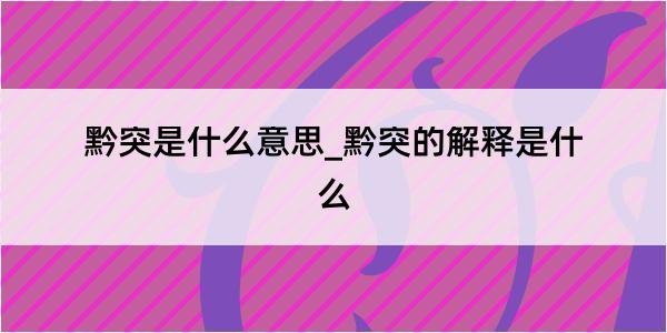 黔突是什么意思_黔突的解释是什么