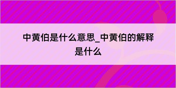 中黄伯是什么意思_中黄伯的解释是什么