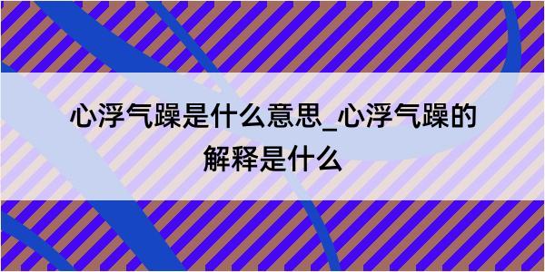 心浮气躁是什么意思_心浮气躁的解释是什么