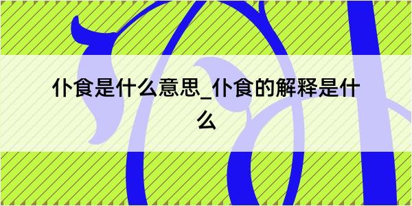 仆食是什么意思_仆食的解释是什么