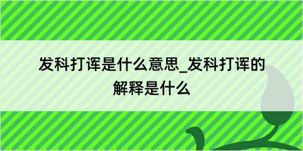 发科打诨是什么意思_发科打诨的解释是什么