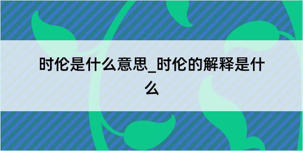 时伦是什么意思_时伦的解释是什么